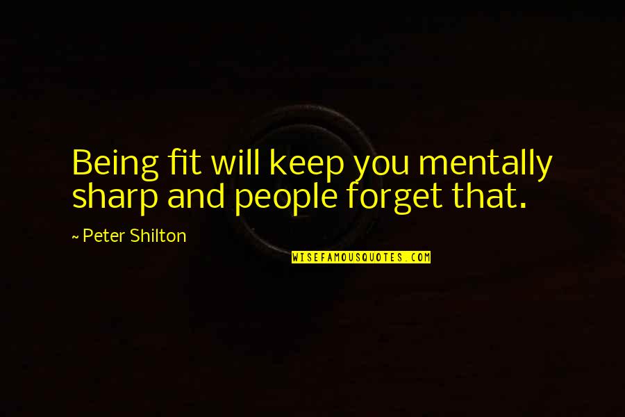 Being Fit Quotes By Peter Shilton: Being fit will keep you mentally sharp and