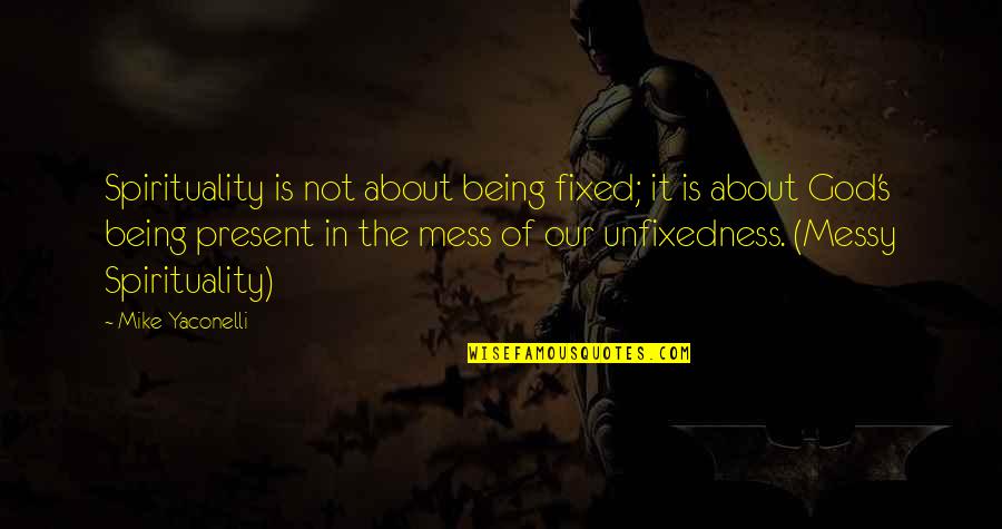 Being Fixed Quotes By Mike Yaconelli: Spirituality is not about being fixed; it is