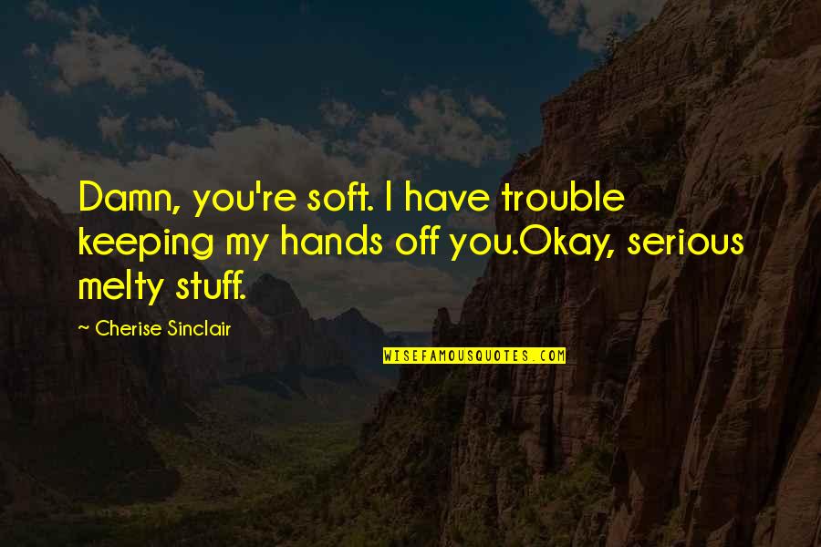 Being Flaky Quotes By Cherise Sinclair: Damn, you're soft. I have trouble keeping my