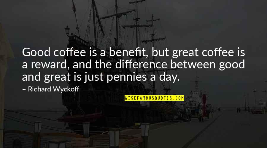Being Flashy Quotes By Richard Wyckoff: Good coffee is a benefit, but great coffee