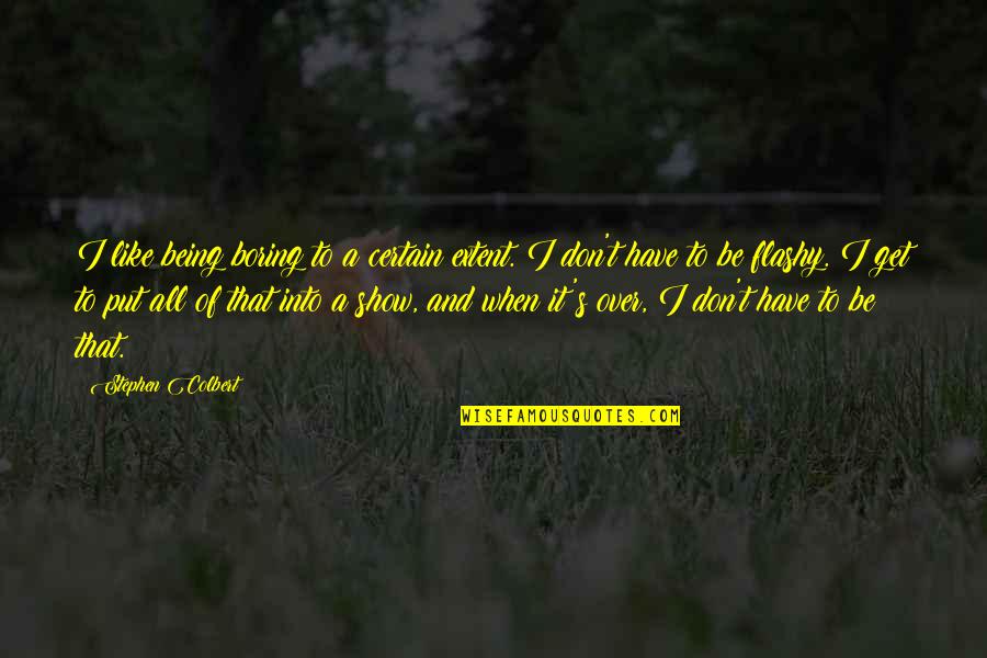 Being Flashy Quotes By Stephen Colbert: I like being boring to a certain extent.