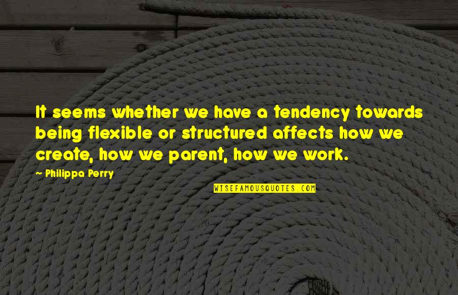 Being Flexible Quotes By Philippa Perry: It seems whether we have a tendency towards