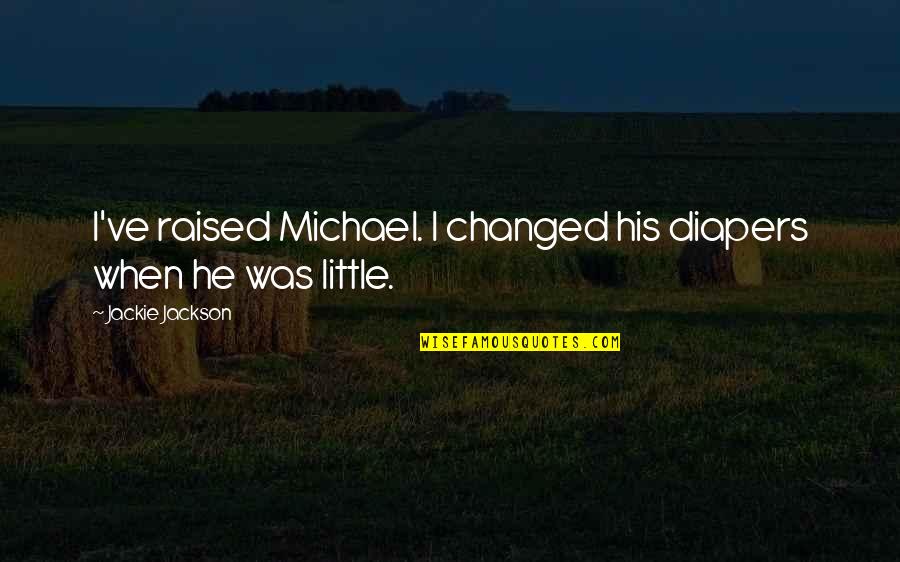 Being Flooded Quotes By Jackie Jackson: I've raised Michael. I changed his diapers when