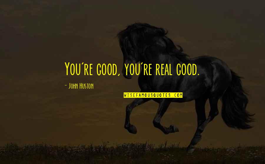 Being Flooded Quotes By John Huston: You're good, you're real good.