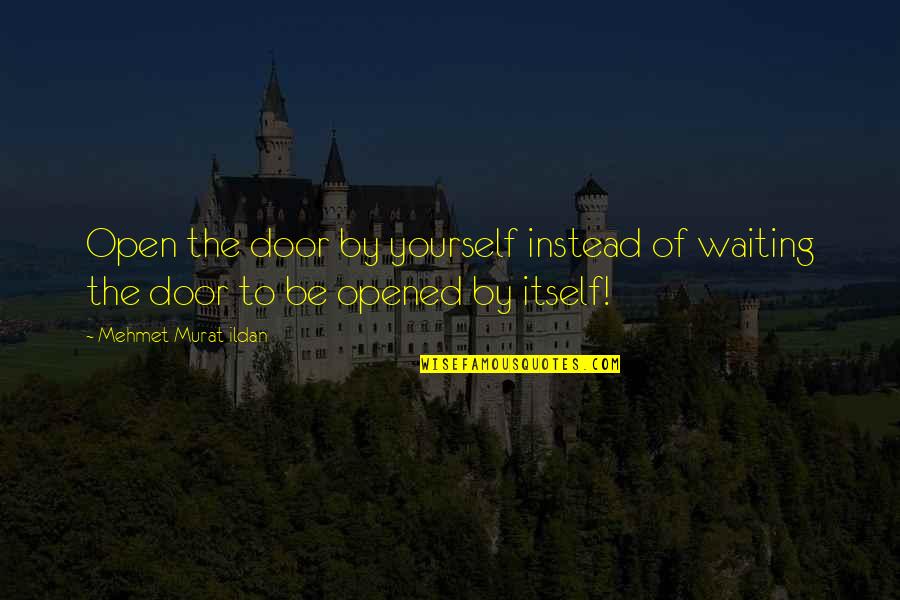 Being Focused On The Important Things In Life Quotes By Mehmet Murat Ildan: Open the door by yourself instead of waiting
