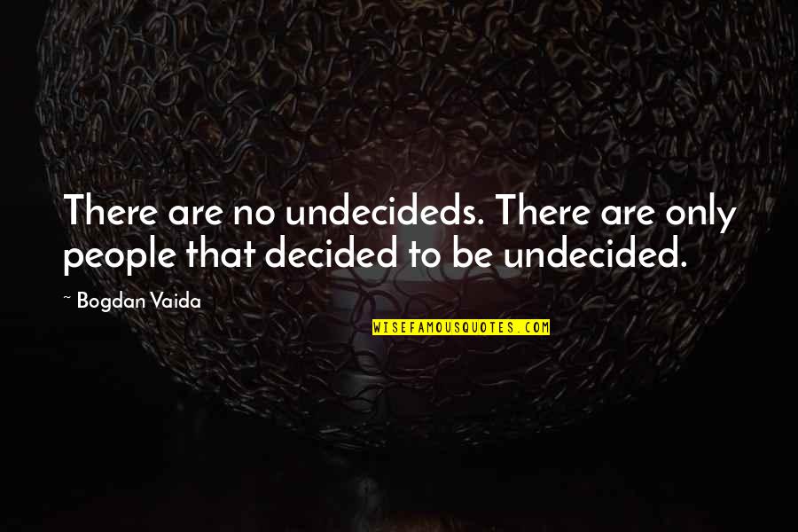Being Focused Tumblr Quotes By Bogdan Vaida: There are no undecideds. There are only people