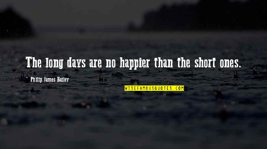 Being Fool In Love Quotes By Philip James Bailey: The long days are no happier than the Being Fool In Love Quotes By Philip James Bailey: The long days are no happier than the