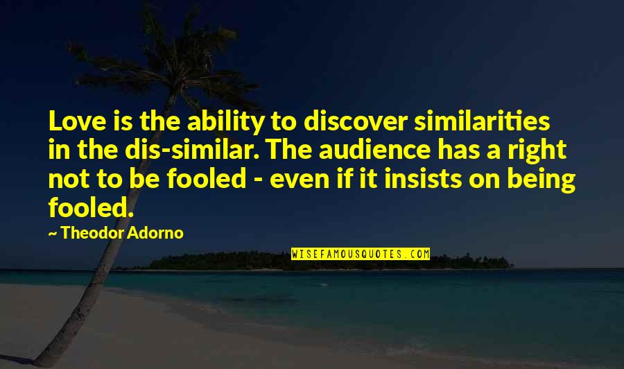 Being Fooled By Love Quotes By Theodor Adorno: Love is the ability to discover similarities in