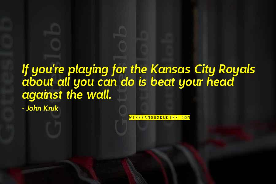 Being Foolish In Love Quotes By John Kruk: If you're playing for the Kansas City Royals