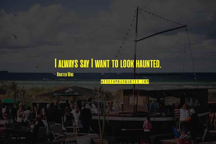 Being Foolish In Love Quotes By Kristen Wiig: I always say I want to look haunted. Being Foolish In Love Quotes By Kristen Wiig: I always say I want to look haunted.
