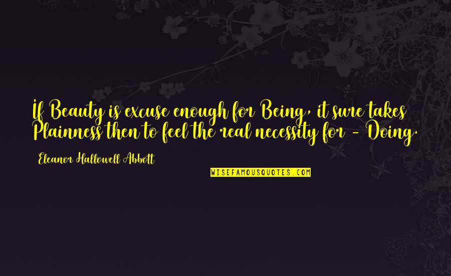 Being For Real Quotes By Eleanor Hallowell Abbott: If Beauty is excuse enough for Being, it