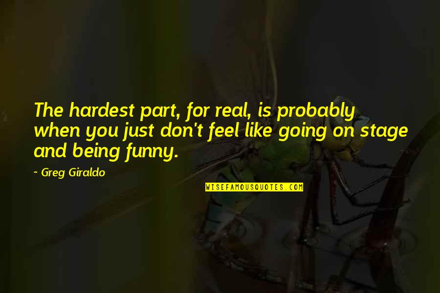 Being For Real Quotes By Greg Giraldo: The hardest part, for real, is probably when