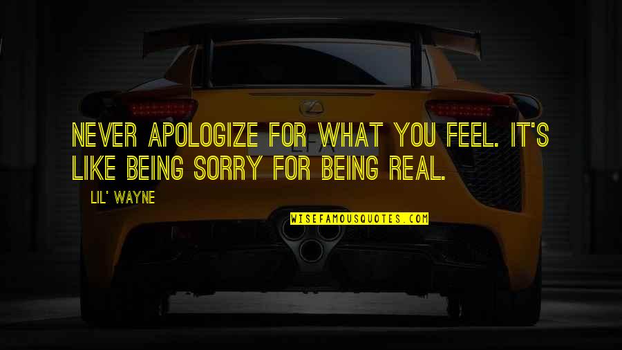 Being For Real Quotes By Lil' Wayne: Never apologize for what you feel. It's like