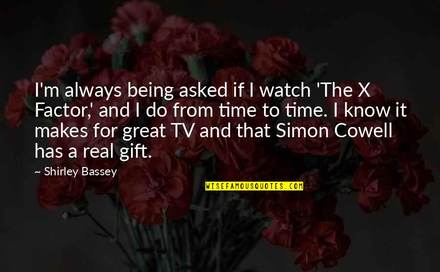 Being For Real Quotes By Shirley Bassey: I'm always being asked if I watch 'The