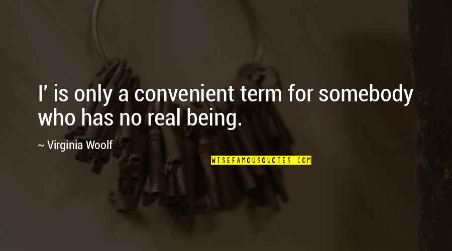 Being For Real Quotes By Virginia Woolf: I' is only a convenient term for somebody