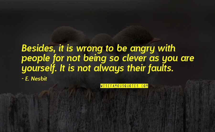 Being For Yourself Quotes By E. Nesbit: Besides, it is wrong to be angry with