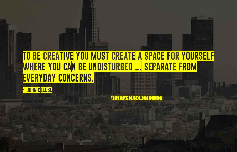 Being For Yourself Quotes By John Cleese: To be creative you must create a space