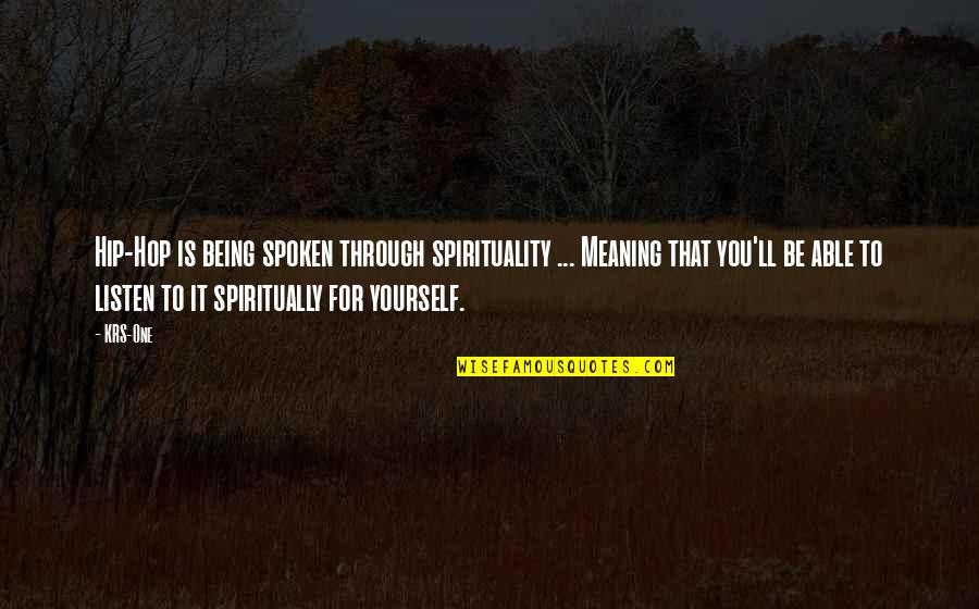 Being For Yourself Quotes By KRS-One: Hip-Hop is being spoken through spirituality ... Meaning