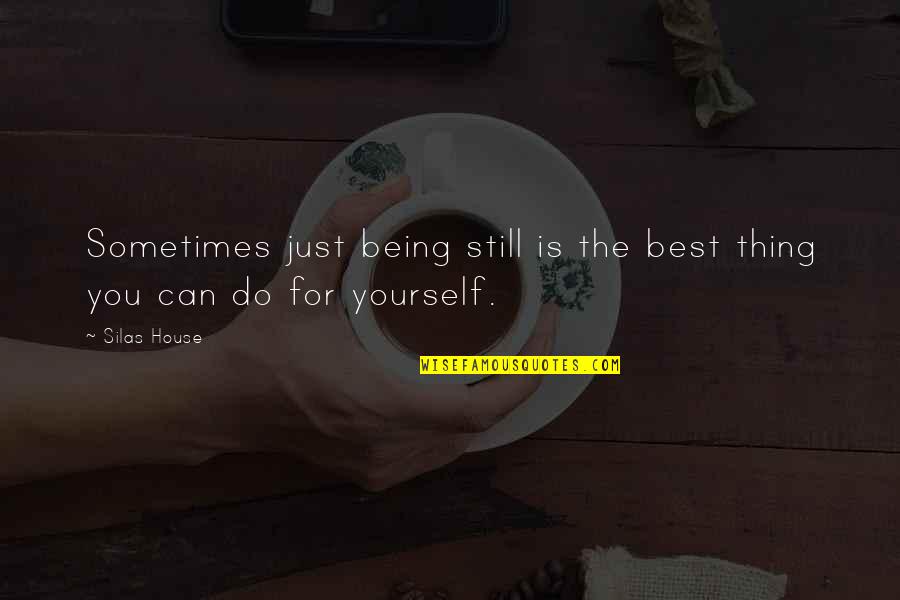 Being For Yourself Quotes By Silas House: Sometimes just being still is the best thing