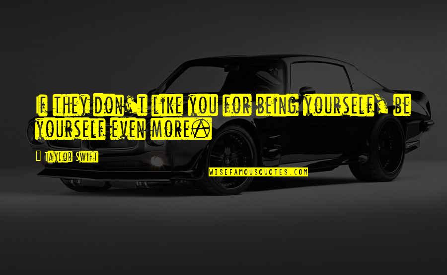 Being For Yourself Quotes By Taylor Swift: If they don't like you for being yourself,