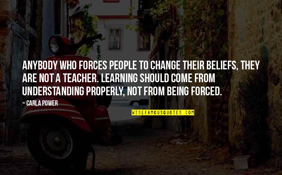 Being Forced To Change Quotes By Carla Power: Anybody who forces people to change their beliefs,