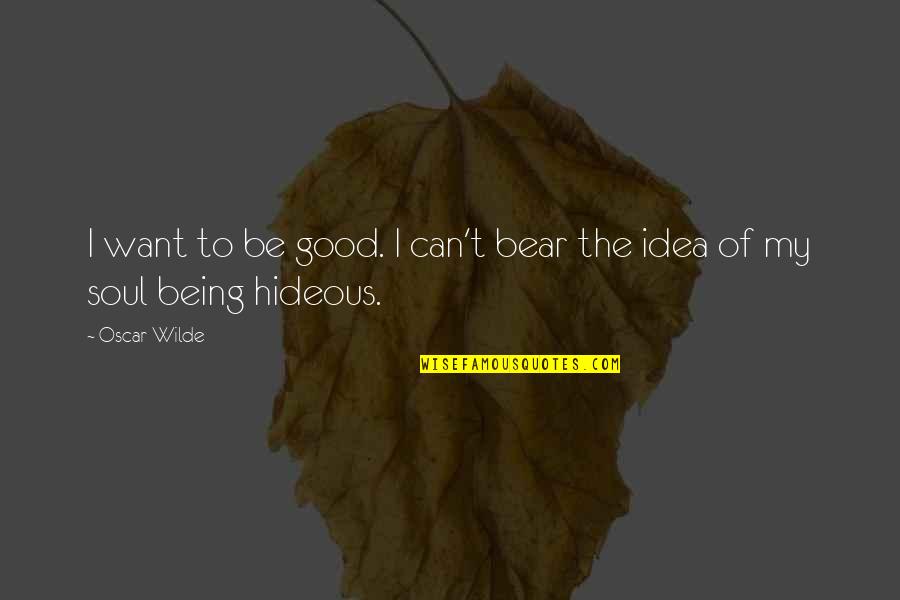 Being Forced To Change Quotes By Oscar Wilde: I want to be good. I can't bear