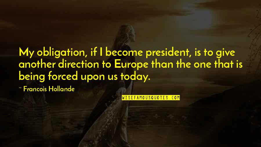 Being Forced To Give Up Quotes By Francois Hollande: My obligation, if I become president, is to