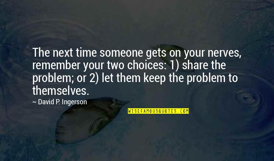 Being Forced To Leave Quotes By David P. Ingerson: The next time someone gets on your nerves,