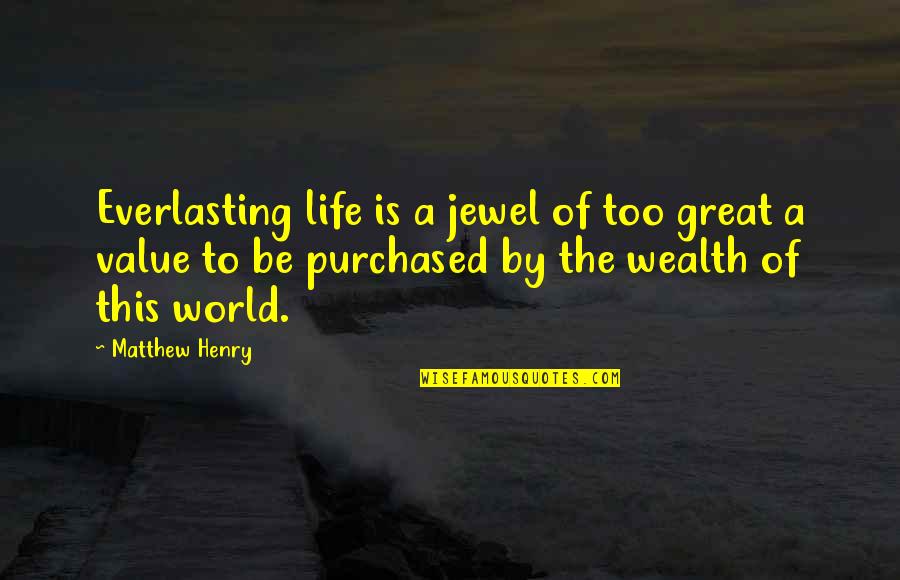 Being Forced To Move On Quotes By Matthew Henry: Everlasting life is a jewel of too great