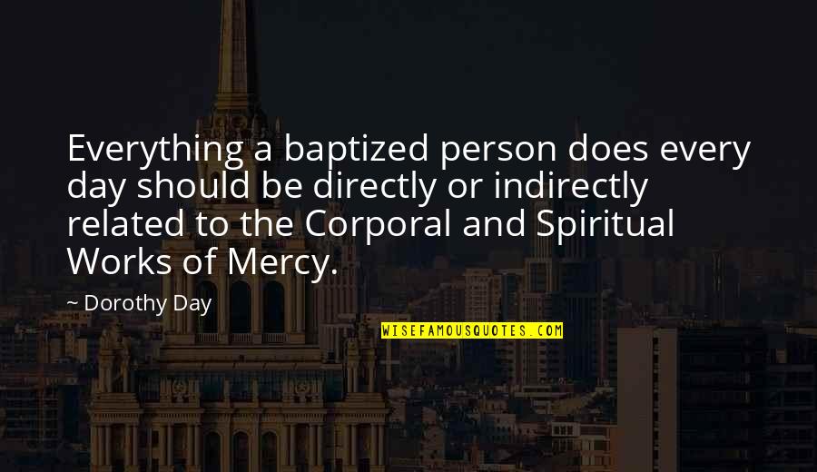 Being Forced To Stay In A Relationship Quotes By Dorothy Day: Everything a baptized person does every day should