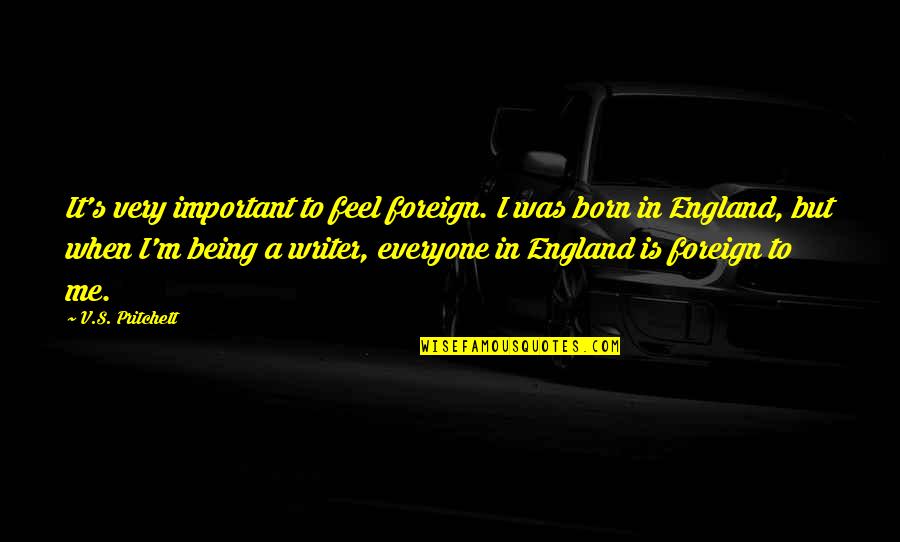 Being Foreign Quotes By V.S. Pritchett: It's very important to feel foreign. I was