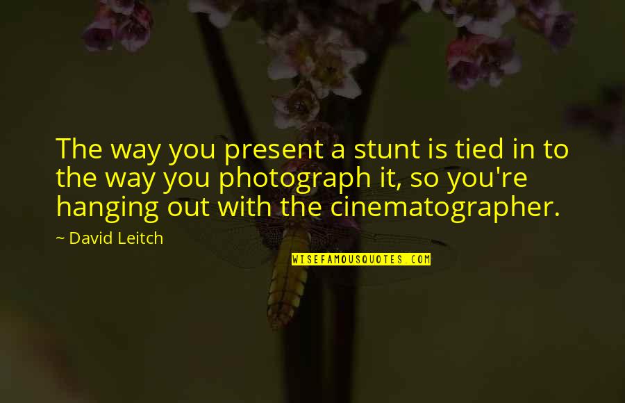 Being Forever Alone Quotes By David Leitch: The way you present a stunt is tied