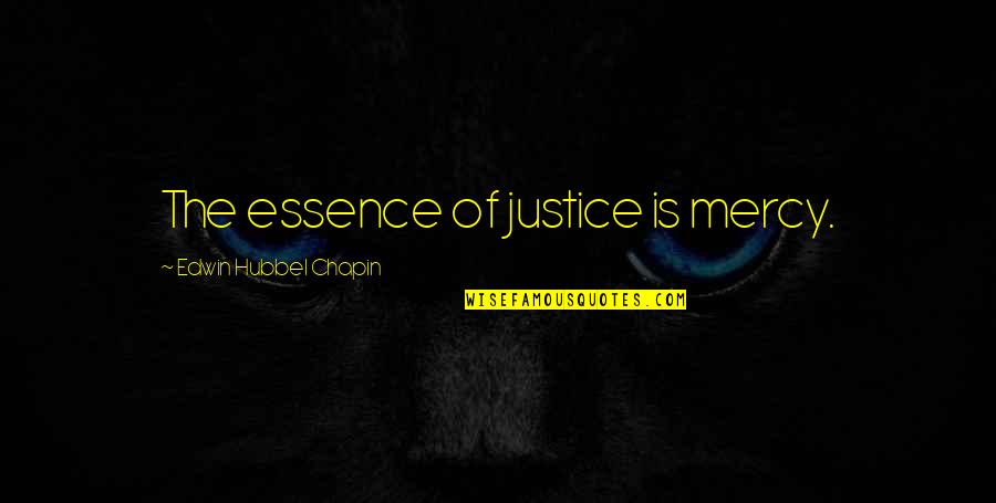 Being Forever Alone Quotes By Edwin Hubbel Chapin: The essence of justice is mercy.