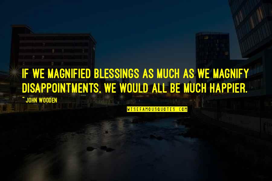 Being Forever Alone Tumblr Quotes By John Wooden: If we magnified blessings as much as we