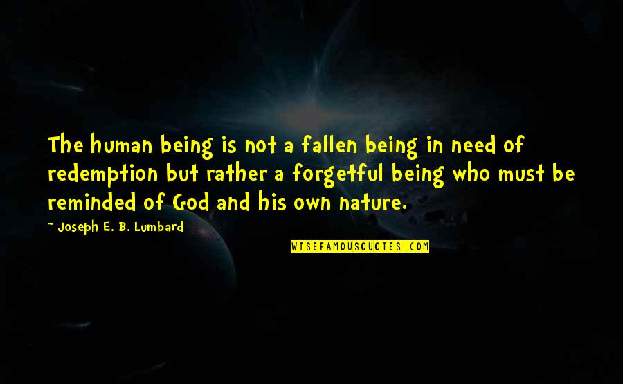 Being Forgetful Quotes By Joseph E. B. Lumbard: The human being is not a fallen being