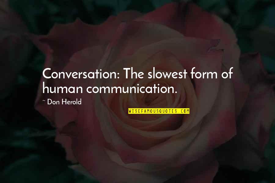 Being Forgiven By God Quotes By Don Herold: Conversation: The slowest form of human communication.