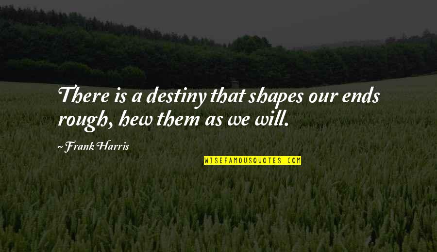 Being Forgiven In The Bible Quotes By Frank Harris: There is a destiny that shapes our ends