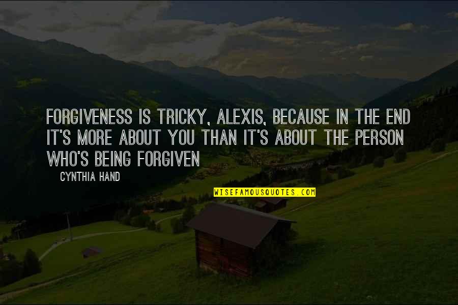 Being Forgiven Quotes By Cynthia Hand: Forgiveness is tricky, Alexis, because in the end