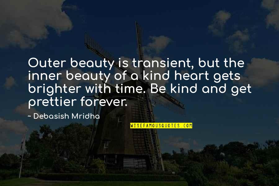 Being Forgiven Quotes By Debasish Mridha: Outer beauty is transient, but the inner beauty