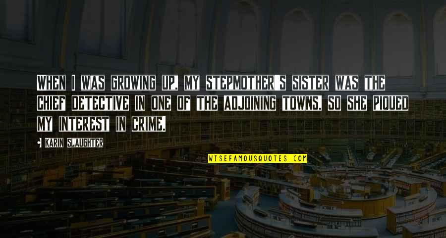 Being Forgiven Quotes By Karin Slaughter: When I was growing up, my stepmother's sister