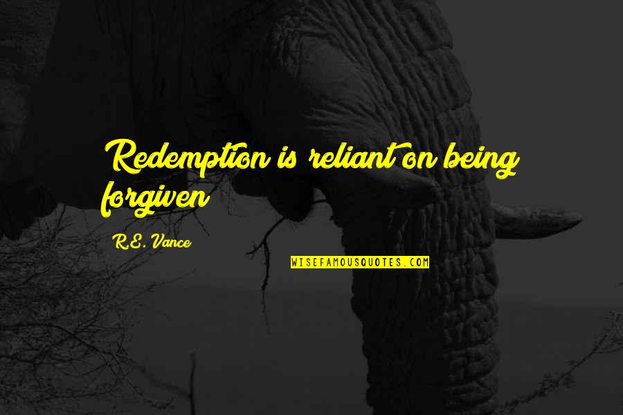 Being Forgiven Quotes By R.E. Vance: Redemption is reliant on being forgiven