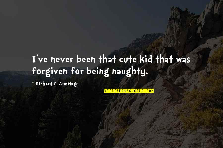 Being Forgiven Quotes By Richard C. Armitage: I've never been that cute kid that was