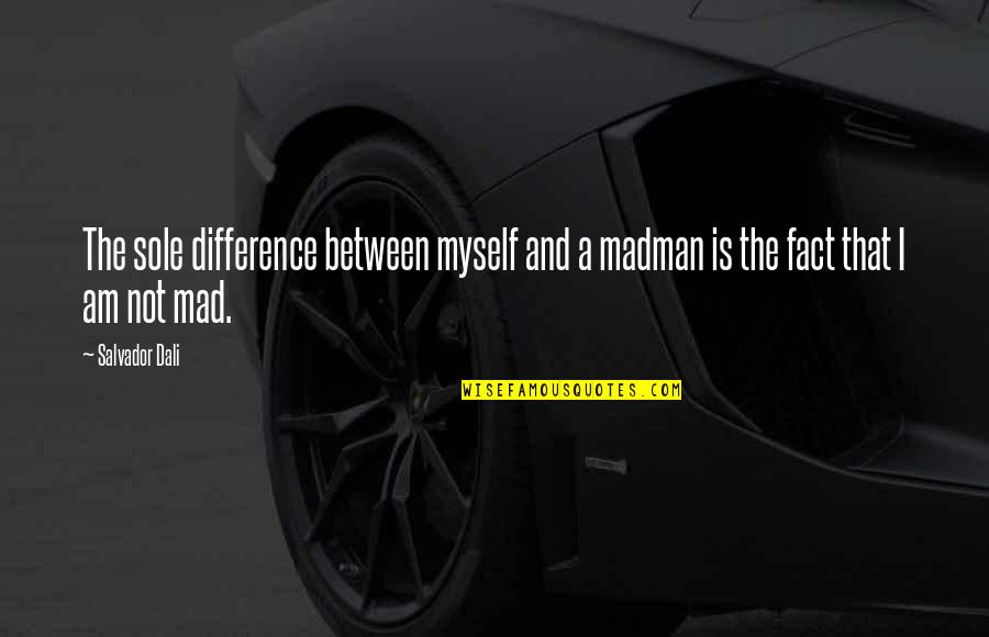 Being Forgiven Quotes By Salvador Dali: The sole difference between myself and a madman