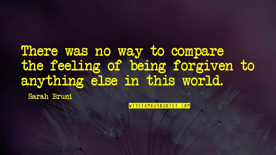 Being Forgiven Quotes By Sarah Bruni: There was no way to compare the feeling