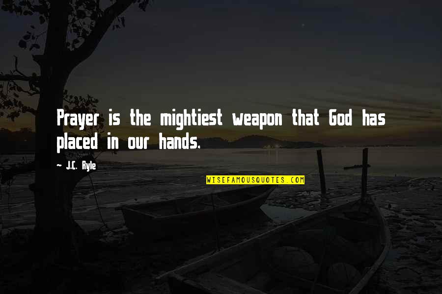 Being Forgiving Quotes By J.C. Ryle: Prayer is the mightiest weapon that God has