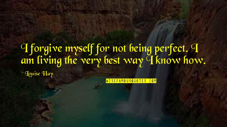 Being Forgiving Quotes By Louise Hay: I forgive myself for not being perfect. I
