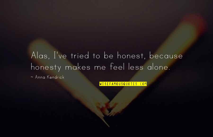 Being Forgotten By A Friend Quotes By Anna Kendrick: Alas, I've tried to be honest, because honesty
