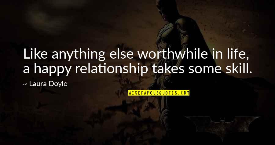 Being Forgotten By Family Quotes By Laura Doyle: Like anything else worthwhile in life, a happy