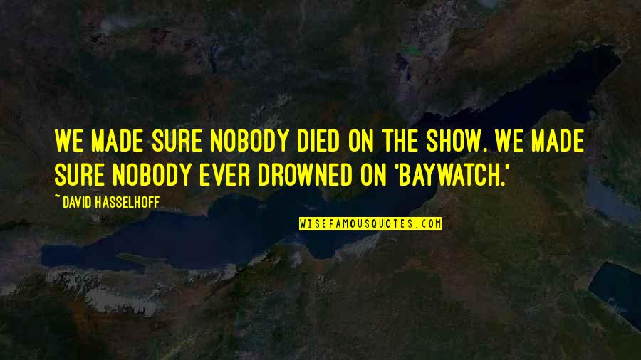 Being Forgotten By Friends Quotes By David Hasselhoff: We made sure nobody died on the show.