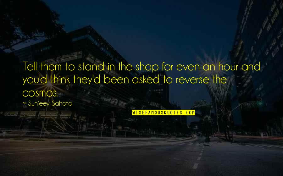 Being Forgotten By Friends Quotes By Sunjeev Sahota: Tell them to stand in the shop for